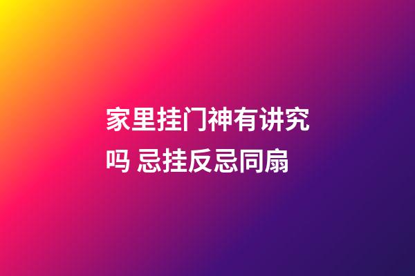 家里挂门神有讲究吗 忌挂反忌同扇